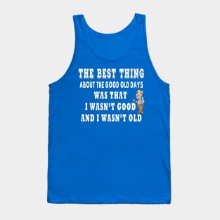The Best Thing About The Good Old Days ... I Wasn’t Old Design Tank Top